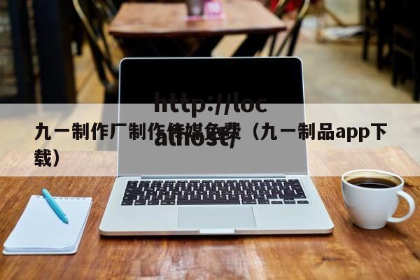 九一制作厂制作传媒免费(九一制品app下载)