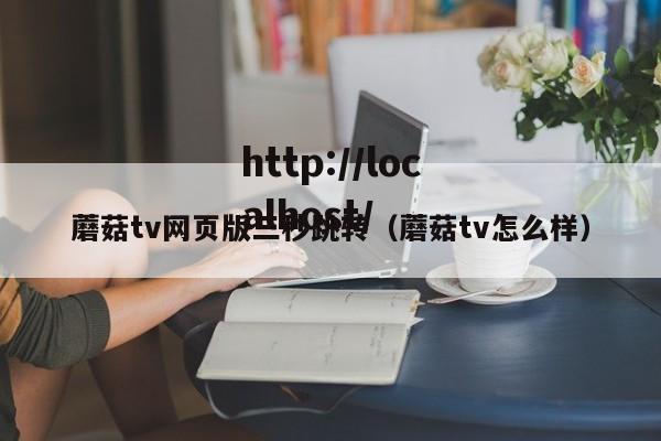 蘑菇tv网页版三秒跳转(蘑菇tv怎么样)
