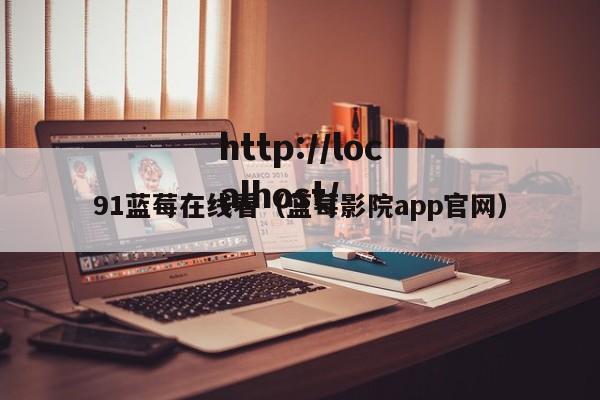 91蓝莓在线看(蓝莓影院app官网)